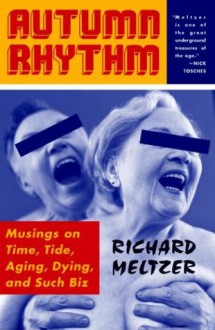 Autumn Rhythm: Musings On Time, Tide, Aging, Dying, And Such Biz - Richard Meltzer