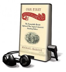 Our First Revolution: The Remarkable British Upheaval That Inspired America's Founding Fathers - Michael Barone, Stephen Hoye