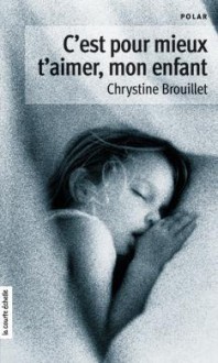 C'est pour mieux t'aimer, mon enfant - Chrystine Brouillet