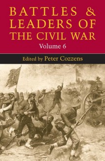 Battles and Leaders of the Civil War: VOLUME 6 - Peter Cozzens