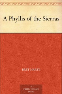 A Phyllis of the Sierras - Bret Harte