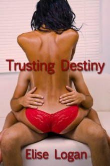 Trusting Destiny (An Erotic Novella) - Elise Logan