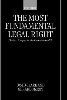 The Most Fundamental Legal Right: Habeas Corpus in the Commonwealth - David Clark, Gerard McCoy
