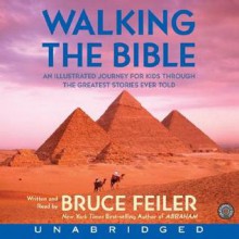 Walking the Bible: An Illustrated Journey for Kids Through the Greatest Stories Ever Told - Bruce Feiler