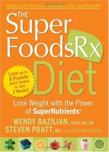 The Superfoods Rx Diet: Lose Weight with the Power of SuperNutrients - Wendy Bazilian, Steven Pratt, Kathy Matthews