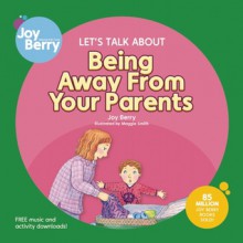 Let's Talk About Being Away from Your Parents - Joy Berry, Maggie Smith