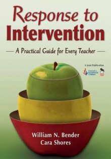 Response to Intervention: A Practical Guide for Every Teacher - William N. Bender, Cara Shores