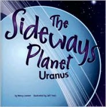 The Sideways Planet: Uranus - Nancy Loewen, Jeff Yesh (Illustrator)