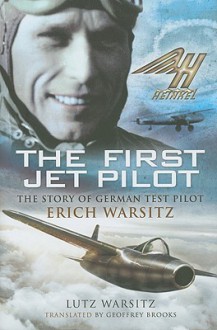 The First Jet Pilot: The Story of German Test Pilot Erich Warsitz - Lutz Warsitz, Geoffrey Brooks