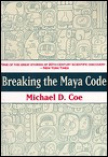 Breaking the Maya Code - Michael D. Coe