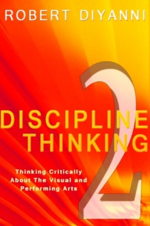 Discipline Thinking 2: Thinking Critically About the Visual and Performing Arts - Robert DiYanni