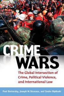 Crime Wars: The Global Intersection of Crime Political Violence and International Law - Paul Battersby, Joseph M. Siracusa