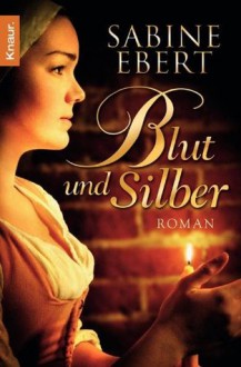 Blut und Silber: Roman (German Edition) - Sabine Ebert