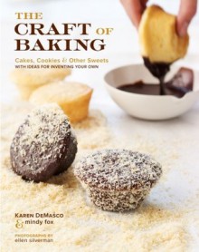 The Craft of Baking: Cakes, Cookies, and Other Sweets with Ideas for Inventing Your Own - Karen DeMasco, Mindy Fox