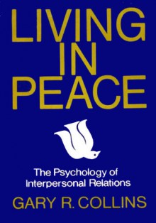 Living in peace: the psychology of interpersonal relations - Gary R. Collins