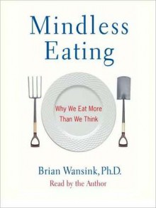 Mindless Eating: Why We Eat More Than We Think (Audio) - Brian Wansink, Marc Cashman