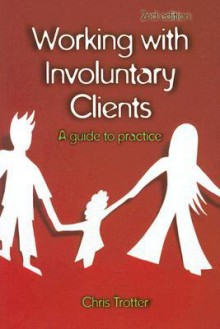 Working with Involuntary Clients: A Guide to Practice - Chris Trotter