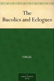 The Bucolics and Eclogues - Virgil