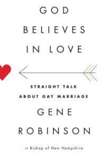 God Believes in Love: Straight Talk About Gay Marriage - Gene Robinson