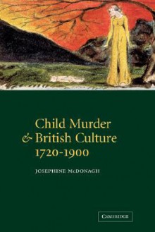 Child Murder and British Culture, 1720 1900 - Josephine McDonagh