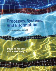 Processes, Systems, and Information: An Introduction to MIS Plus Mymislab with Pearson Etext -- Access Card Package - David M. Kroenke, Earl McKinney