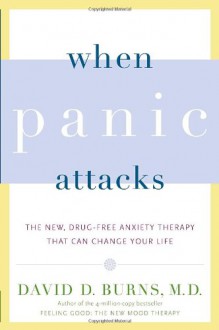 When Panic Attacks: The New, Drug-Free Anxiety Therapy That Can Change Your Life - David D. Burns