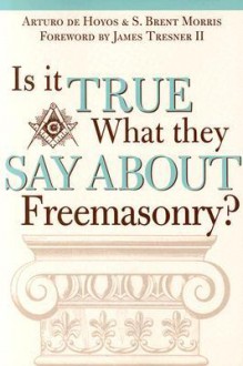 Is It True What They Say about Freemasonry? - Arturo de Hoyos