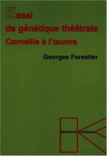 Essai De Génétique Théâtrale: Corneille à L'oeuvre - Georges Forestier