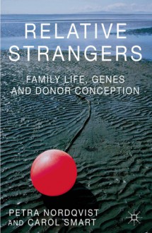 Relative Strangers: Family Life, Genes and Donor Conception - Petra Nordqvist, Carol Smart