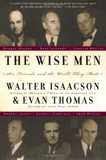 The Wise Men: Six Friends and the World They Made - Walter Isaacson, Evan Thomas