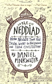 The Neddiad: How Neddie Took the Train, Went to Hollywood, and Saved Civilization - Daniel Pinkwater