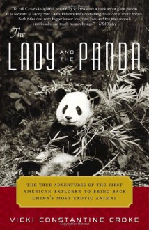 The Lady and the Panda: The True Adventures of the First American Explorer to Bring Back China's Most Exotic Animal - Vicki Constantine Croke