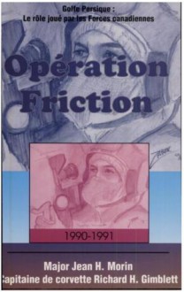 Opération Friction : Golfe persique (1990-1991) : le rôle joué par les forces canadiennes - Jean H. Morin, Richard H. Gimblett