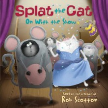 Splat the Cat: On with the Show - Rob Scotton