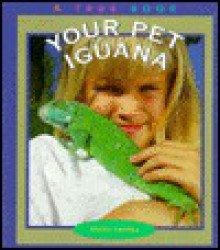 Your Pet Iguana (True Books: Animals) - Elaine Landau