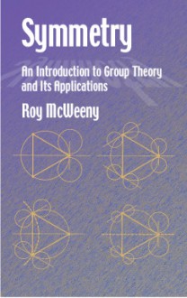 Symmetry: An Introduction to Group Theory and Its Applications - Roy McWeeny