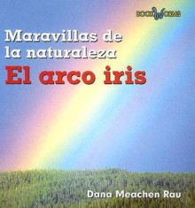 El Arco Iris / Rainbows (Book Worms, Maravillas De La Naturaleza) - Dana Meachen Rau