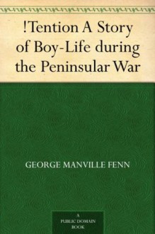 !Tention A Story of Boy-Life during the Peninsular War - George Manville Fenn, Charles Mills Sheldon