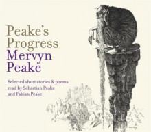 Peake's Progress: Selected Short Stories and Poems - Mervyn Peake, Maeve Gilmore