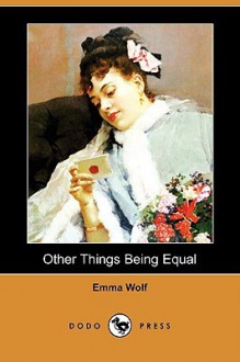 Other Things Being Equal (Dodo Press) - Emma Wolf