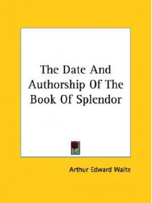 The Date and Authorship of the Book of Splendor - Arthur Edward Waite