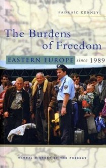 The Burdens of Freedom: Eastern Europe Since 1989 - Padraic Kenney