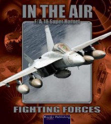 Super Hornet F/A-18E/F (Fighting Forces in the Air) - Lynn M. Stone