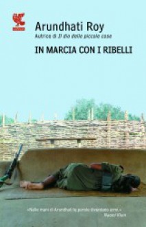 In marcia con i ribelli - Arundhati Roy, Giovanni Garbellini