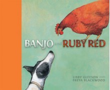 Banjo and Ruby Red - Libby Gleeson, Freya Blackwood