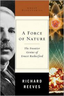 A Force of Nature: The Frontier Genius of Ernest Rutherford (Great Discoveries) - Richard Reeves