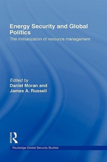 Energy Security and Global Politics - Daniel Moran, James A. Russell