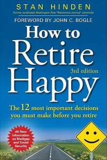 How to Retire Happy: The 12 Most Important Decisions You Must Make Before You Retire - Stan Hinden