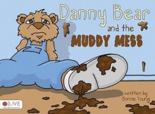 Danny Bear and the Muddy Mess - Bonnie Young