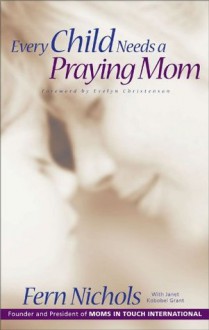 Every Child Needs a Praying Mom - Fern Nichols, Janet Kobobel Grant